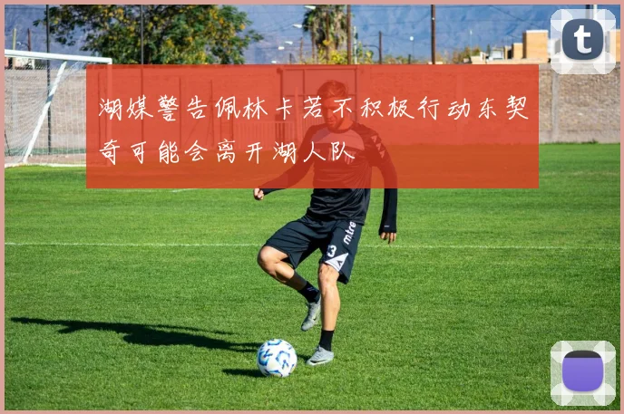 湖媒警告佩林卡若不积极行动东契奇可能会离开湖人队